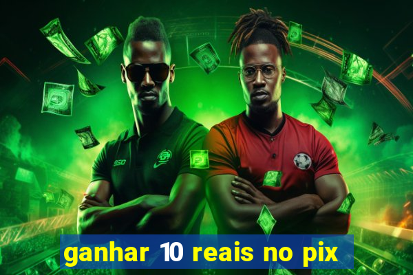 ganhar 10 reais no pix